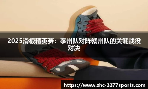 2025滑板精英赛：泰州队对阵赣州队的关键战役对决